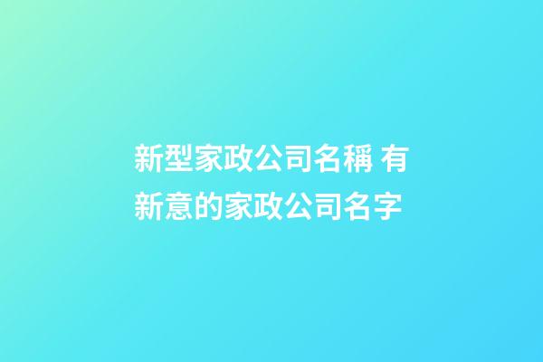 新型家政公司名稱 有新意的家政公司名字-第1張-公司起名-玄機(jī)派